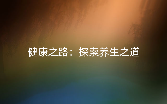 健康之路：探索养生之道